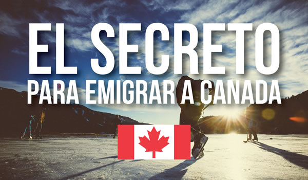 El secreto para emigrar a Canadá