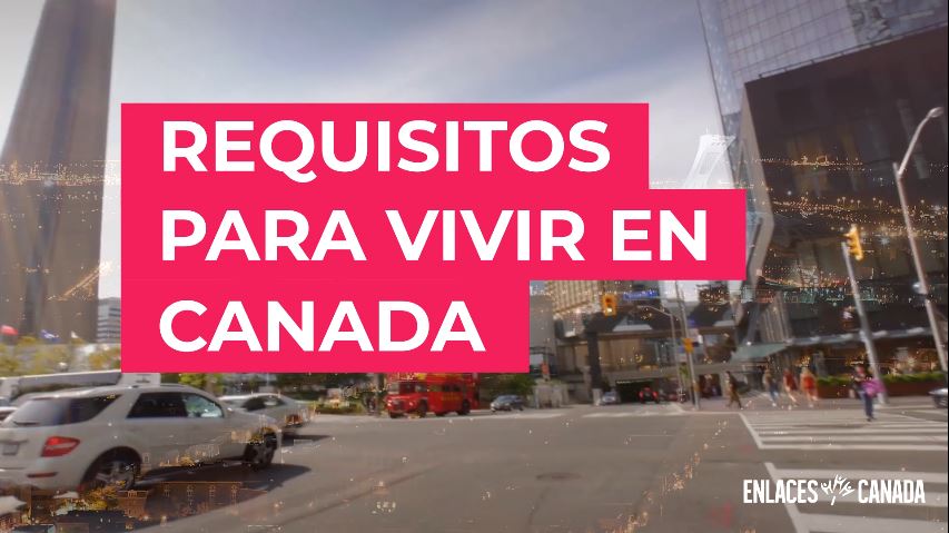 ¿Cuáles son los requisitos para vivir en Canadá? (Video)